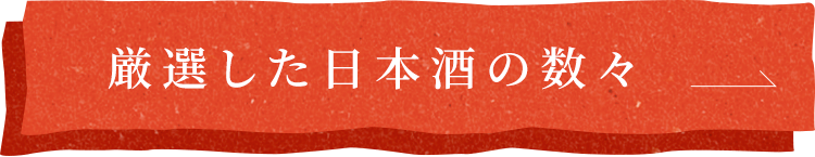 厳選した日本酒の数々